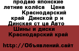 продаю японские летние колёса › Цена ­ 5 000 - Краснодарский край, Динской р-н, Динская ст-ца Авто » Шины и диски   . Краснодарский край